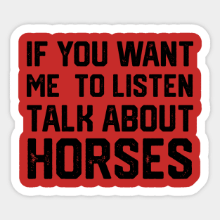 FUNNY IF YOU WANT ME TO LISTEN TALK ABOUT HORSES Sticker